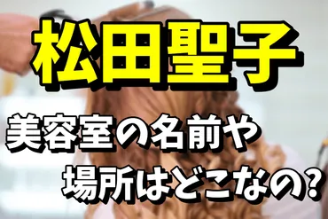 松田聖子が通う美容室の名前や場所はどこ？聖子ちゃんカットの美容室の現在！ 