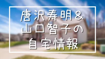 唐沢寿明と山口智子の自宅住所は目黒区！2023年の豪邸すぎる画像も発見 