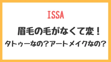 ISSAの眉毛、毛がなくて変！タトゥーなの？アートメイクなの？ 