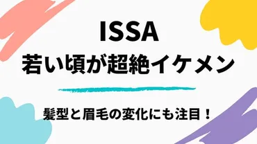 ISSAの若い頃がイケメンすぎてヤバイ！髪型と眉毛の変化も画像で比較