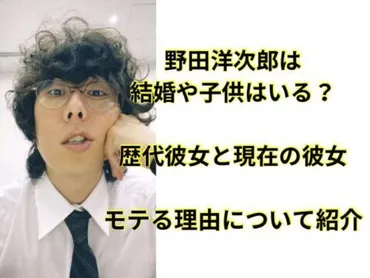 2024年最新】野田洋次郎の結婚や子供について！現在の彼女と歴代彼女・モテる理由を紹介 
