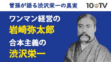 合本主義の渋沢栄一とワンマン経営の岩崎弥太郎の関係【曾孫が語る渋沢栄一の真実】5 