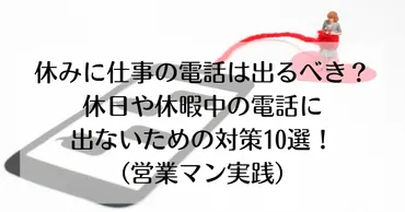 休みに仕事の電話は出るべき？休日や休暇中の電話に出ないための対策10選！（営業マン実践） 