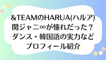 HARUA(ハルア)はオネエ？&TEAMメンバーの素顔に迫る！イケメンでダンスも上手い！とは！？