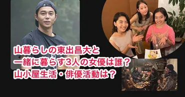 画像】山暮らし東出昌大と暮らす3人の女優は誰？冷凍庫だけの山小屋生活・俳優活動は？ 