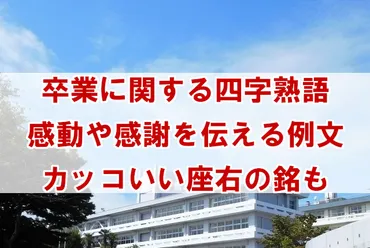 卒業に関する四字熟語や座右の銘を紹介。感動や感謝を伝える例文付き 