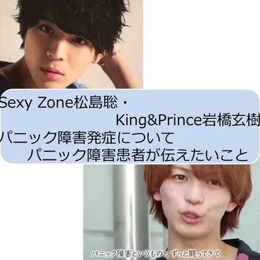 Sexy Zone松島聡・King&Prince岩橋玄樹パニック障害発症についてパニック障害患者が伝えたいこと 