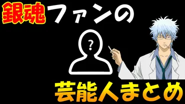 目指せアメトーク】銀魂好きの芸能人・有名人まとめ【星野源・杏・松坂桃李・宇垣美里・白石聖】 