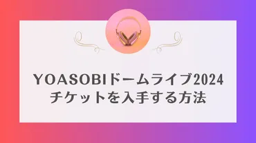 YOASOBIドームツアーチケット一般発売やリセールはいつ？本人確認は同行者も？ 