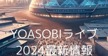 YOASOBI ライブ 2024チケット最新情報速報】ドーム公演等ベスト選択は？ 