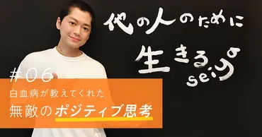 コラム】白血病に心から感謝。僕がたどり着いた「無敵のポジティブ思考法」