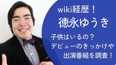 徳永ゆうきに子供はいるのか？結婚はしている。気になる経歴も徹底調査！