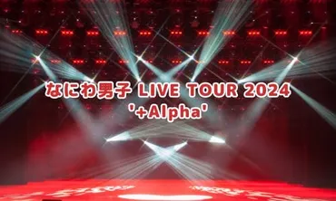 なにわ男子ライブ2024「LIVE TOUR 2024 ゛+Alpha゛」情報まとめ！チケット一般発売日・申し込み方法は？ 