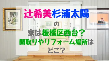 辻希美杉浦太陽の家は板橋区西台？間取りやリフォーム場所はどこ？ 