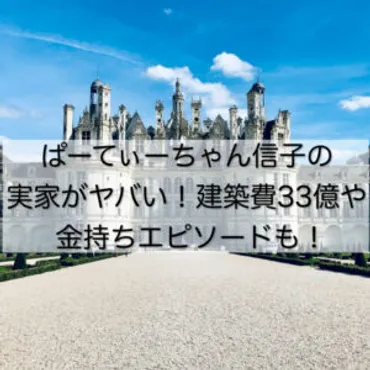 ぱーてぃーちゃん信子の実家がヤバい！建築費33億で金持ち ...