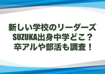 新しい学校のリーダーズSUZUKA出身中学どこ？卒アルや部活も調査！ 