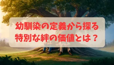 幼馴染の定義から探る特別な絆の価値：長年の友情が私たち