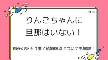 りんごちゃんに旦那はいる？歴代彼氏や現在の活動についても徹底解説！ 