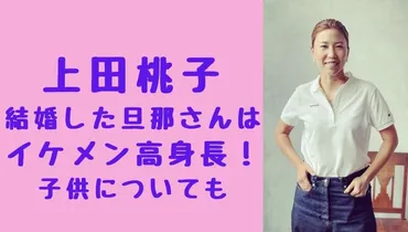 画像】上田桃子の旦那さんは高身長でイケメン！馴れ初めや子供についても