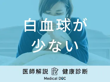 白血球が少ない」と体にどんな症状が現れるかご存知ですか？医師が解説！ 