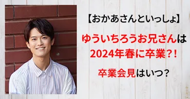 2024最新】ゆういちろうお兄さんの卒業が今年の理由7選：発表会見の日程も調査！ 