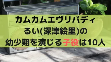 カムカムエヴリバディるい(深津絵里)の幼少期の子役は10人中野翆咲/古川凛など