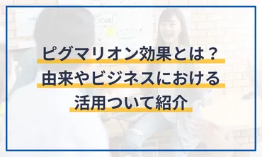 ピグマリオン効果とは？由来やビジネスにおける活用ついて紹介 