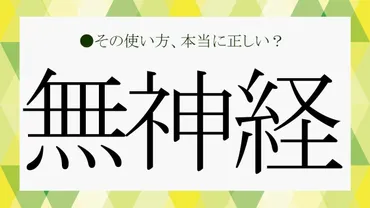 無神経」とは？言葉本来の意味や「無神経な人」の特徴を確認！対処法も解説します！【大人の語彙力強化塾277】 