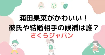 浦田果菜がかわいい！彼氏や結婚相手の候補は誰？ 