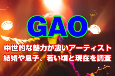 GAO(ガオ)の性別と本名・結婚や息子の噂は?今現在と若い頃やヒット曲サヨナラを調査 