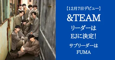 &TEAM】リーダーはEJ(ウィジュ)に決定「やりたくない」のに選ばれた理由は？ 