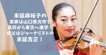 末延麻裕子の実家は山口県光市＆父は他界で叔父は末延吉正！高校から東京進学のお嬢様！