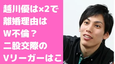 越川優の元嫁は麻衣と石井美樹で離婚理由はW不倫？現役Vリーガー ...