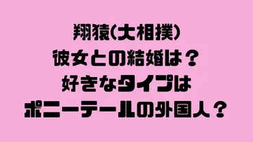 翔猿と彼女の結婚は？好きなタイプはポニーテールの外国人？