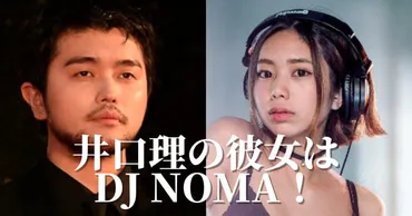 井口理の彼女はDJ NOMA！馴れ初めや結婚秒読みと言われる理由は？