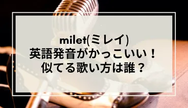 milet(ミレイ)の英語発音がかっこいい！似てる歌い方は誰？