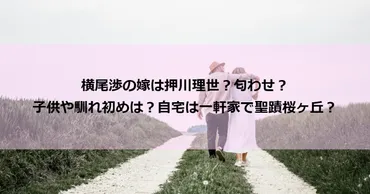 横尾渉の嫁は押川理世？匂わせ？子供や馴れ初めは？自宅は一軒家 ...