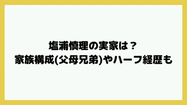 塩浦慎理の実家どこ？家族構成(父母兄弟)やハーフ経歴も ...