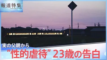 ママには内緒ね」実父から゛性的虐待゛23歳の告白、罪に問う決断までの日々、決断に家族は猛反対…父はなに語る【報道特集】 