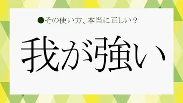 我が強い」ってほめてないよね？「芯が強い」との違いと職場で「我が強い」と言われがちな人の特徴とは？【大人の語彙力強化塾493】 