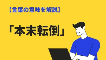 本末転倒の意味とは？元も子もないとの違いや類語・英語表現もわかりやすく例文解説 