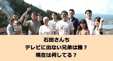 石田さんちテレビに出ない兄弟は誰？長女、次男、三男で現在は何してる？