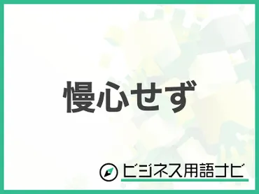 例文付き】「慢心せず」の意味やビジネスでの使い方・言い換えまで紹介 