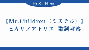 Mr.Children「ヒカリノアトリエ」の歌詞の意味を考察！ 