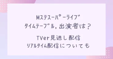 Mｽﾃｽｰﾊﾟｰﾗｲﾌﾞ2024ﾀｲﾑﾃｰﾌﾞﾙ,出演者は？TVer見逃し/ﾘｱﾙﾀｲﾑ配信についても 