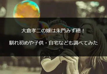 大倉孝二の嫁は朱門みず穂！馴れ初めや子供・自宅なども調べてみた