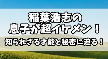 稲葉浩志の息子、志門くんは一体どんな人物？天才肌の息子とは！？