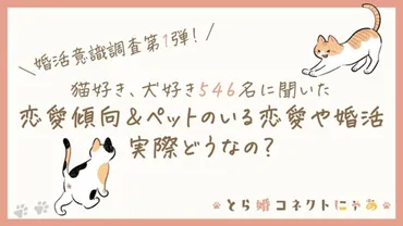 猫好き・犬好き546人に聞いた、恋愛傾向＆ペットのいる恋愛や婚活って実際どうなの？