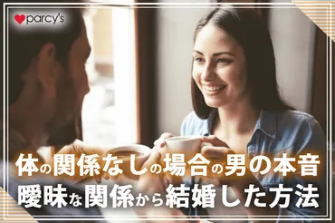 曖昧な関係】体の関係なしの場合の男の本音は？曖昧な関係から結婚した方法をチェック！