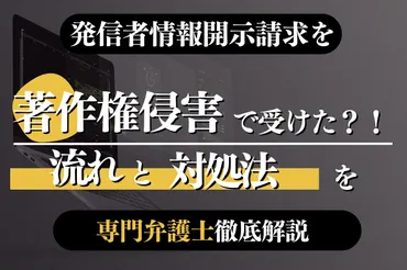 発信者情報開示請求を著作権侵害で受けた！？流れと対処法を専門弁護士が徹底解説！